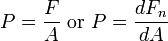 P = \frac{F}{A}\ \mbox{or}\ P = \frac{dF_n}{dA} 