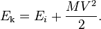  E_\text{k} = E_i + \frac{M V^2}{2}. 