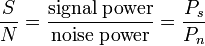 \frac{S}{N} = \frac{{{\rm{signal}}\;{\rm{power}}}}{{{\rm{noise}}\;{\rm{power}}}} = \frac{{P_s }}{{P_n }}