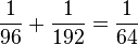 \frac{1}{96} + \frac{1}{192} = \frac{1}{64}