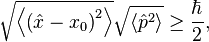 {\sqrt  {\left\langle \left({\hat  {x}}-x_{0}\right)^{2}\right\rangle }}{\sqrt  {\left\langle {\hat  {p}}^{2}\right\rangle }}\geq {\frac  {\hbar }{2}},