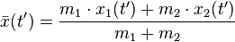 \bar{x}(t') = \frac{m_{1} \cdot x_{1}(t')+m_{2} \cdot x_{2}(t')}{m_{1}+m_{2}}