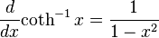 {d \over dx} \mbox{coth}^{-1}\,x = { 1 \over 1 - x^2}