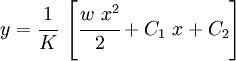   y = \cfrac{1}{K}~\left[\cfrac{w~x^2}{2} + C_1~x + C_2 \right]
 