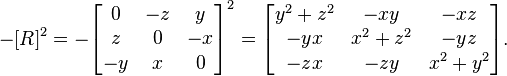  -[R]^2= -\begin{bmatrix} 0 & -z & y \\ z & 0 & -x \\ -y & x & 0 \end{bmatrix}^2 = \begin{bmatrix}
 y^2+z^2 & -xy & -xz \\ -y x & x^2+z^2 & -yz \\ -zx & -zy & x^2+y^2 \end{bmatrix}.