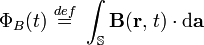 \Phi_B(t)\ \stackrel{def}{=}\ \int_{\mathbb{S}} \mathbf{B}(\mathbf{r},\,t)\cdot \mathrm{d}\mathbf{a}