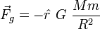 \vec F_g = - \hat r ~ G ~ \frac{M m}{R^2}