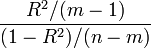  \frac{ R^2 / ( m-1 ) }{ ( 1 - R^2 )/(n-m)} 