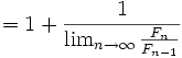 = 1 + \frac{1}{\lim_{n\to\infty}\frac{F_n}{F_{n-1}}}