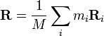 \mathbf{R}=\frac{1}{M}\sum_i m_i \mathbf{R}_i