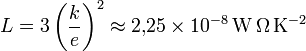 L = 3\left(\frac{k}{e}\right)^2\approx2{,}25\times 10^{-8}\,\mathrm{W\,\Omega\,K^{-2}}