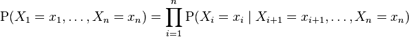mathrm  P(X_1=x_1, ldots, X_n=x_n) = prod_{i=1}^n  mathrm P(X_i=x_i mid X_{i+1}=x_{i+1}, ldots, X_n=x_n )