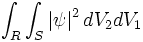 \int_R \int_S |\psi|^2 \, dV_2 dV_1 