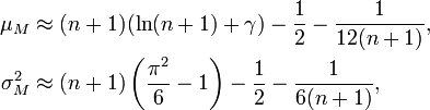 \begin{align} \mu_M & \approx (n+1)(\ln(n+1)+\gamma)-\frac{1}{2}-\frac{1}{12(n+1)},\\ \sigma^2_M & \approx (n+1)\left ( \frac{\pi^2}{6} -1 \right ) -\frac{1}{2}-\frac{1}{6(n+1)}, \end{align}