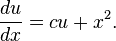  \frac{du}{dx} = cu+x^2. 