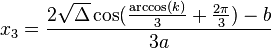 x_3 = \frac{2\sqrt{\Delta}\cos(\frac{\arccos(k)}{3}+\frac{2\pi}{3})-b}{3a}