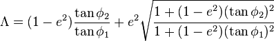  \Lambda = (1 - e^2) \frac { \tan \phi_2}{ \tan \phi_1} + e^2 \sqrt{ \cfrac {1 + (1 - e^2)(\tan \phi_2)^2}{1 + (1 - e^2)(\tan \phi_1)^2}} 