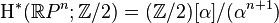 \operatorname {
H}
^÷ (\matb {
R}
P^n;
\matb {
Z}
/2) = (\matb {
Z}
/2) [\alpha]/(\alfa^ {
n+1}
)