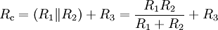 
R_\mathrm{c} = \left( R_1 \| R_2 \right) + R_3 = {R_1 R_2 \over R_1 + R_2} + R_3
