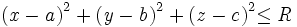  \mathit{(x-a)}^2+\mathit{(y-b)}^2+\mathit{(z-c)}^2\mathit{ \le R}