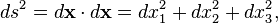  ds^2 = d\mathbf{x} \cdot d\mathbf{x} = dx_1^2 + dx_2^2 + dx_3^2, 