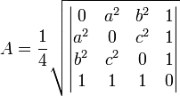  A = \frac{1}{4} \sqrt{ \begin{vmatrix} 
  0 & a^2 & b^2 & 1 \\
a^2 & 0 & c^2 & 1 \\
b^2 & c^2 & 0 & 1 \\
  1 &   1 &   1 & 0
\end{vmatrix} } 