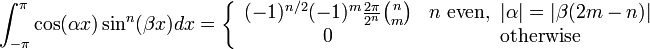 \int_{-\pi}^{\pi} \cos(\alpha x) \sin^n(\beta x) dx = \left \{ \begin{array}{cc} (-1)^{n/2} (-1)^m \frac{2 \pi}{2^n} \binom{n}{m} & n \mbox{ even},\ |\alpha| = |\beta (2m-n)| \\ 0 & \mbox{otherwise} \\ \end{array} \right .