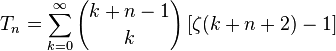 T_n = \sum_ {
k 0}
^\infty {
k+n+1 \kose k}
\left [\zeta (k+n2) -1\right]