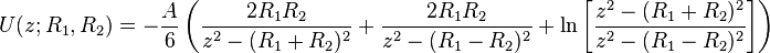 \begin{align}
     &U(z;R_{1},R_{2}) = -\frac{A}{6}\left(\frac{2R_{1}R_{2}}{z^2 - (R_{1} + R_{2})^2} + \frac{2R_{1}R_{2}}{z^2 - (R_{1} - R_{2})^2} + \ln\left[\frac{z^2-(R_{1}+ R_{2})^2}{z^2-(R_{1}- R_{2})^2}\right]\right)
\end{align}