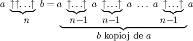 
  \begin{matrix}
   a\ \underbrace{\uparrow_{}\uparrow\!\!\dots\!\!\uparrow}\ b=
    a\ \underbrace{\uparrow\!\!\dots\!\!\uparrow}
    \ a\ \underbrace{\uparrow_{}\!\!\dots\!\!\uparrow}
    \ a\ \dots
    \ a\ \underbrace{\uparrow_{}\!\!\dots\!\!\uparrow}
    \ a
  \\
   \quad\ \ \,n\qquad\ \ \ \underbrace{\quad n_{}\!-\!\!1\quad\ \,n\!-\!\!1\qquad\quad\ \ \ \,n\!-\!\!1\ \ \ }
  \\
   \qquad\qquad\quad\ \ b\mbox{ kopioj de }a
  \end{matrix}
 