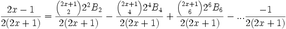 <br /><br /><br /> { {2x-1}\over {2(2x+1)} }= {{ {{2x+1}\choose 2} 2^2 B_2}\over {2(2x+1)} }- {{{{2x+1}\choose 4} 2^4 B_4}\over {2(2x+1)} }+{{{{2x+1}\choose 6 }2^6 B_6}\over {2(2x+1)}}- ...{-1\over{2(2x+1)}}<br /><br /><br /> 
