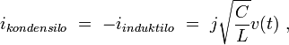  i_{kondensilo}  \   = \ -  i_{induktilo} \   = \  {j}\sqrt{\frac{C}{L}} v(t) \  , 