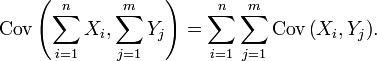 \operatorname{Cov}\left(\sum_{i=1}^n {X_i}, \sum_{j=1}^m{Y_j}\right) =    \sum_{i=1}^n{\sum_{j=1}^m{\operatorname{Cov}\left(X_i, Y_j\right)}}.\,