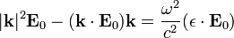  |\mathbf{k}|^2\mathbf{E}_0-(\mathbf{k} \cdot \mathbf{E}_0) \mathbf{k}= \frac{\omega^2}{c^2} (\mathbf{\epsilon} \cdot \mathbf{E}_0) 