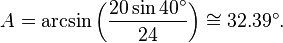  A = \arcsin\left( \frac{20\sin 40^\circ}{24} \right) \cong 32.39^\circ. 