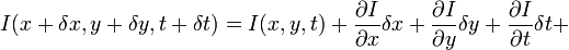 I(x+\delta x,y+\delta y,t+\delta t) = I(x,y,t) + \frac{\partial I}{\partial x}\delta x+\frac{\partial I}{\partial y}\delta y+\frac{\partial I}{\partial t}\delta t+