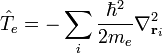 \hat { T} _e = - \sum_i \frac { \hbar^2} { 2 m_e} \nabla^2_ { \matbf { r} _i}