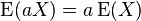 \operatorname{E}(aX)= a \operatorname{E}(X)  \,\!