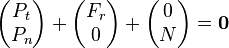  \begin{pmatrix} P_t\\ P_n \end{pmatrix} + \begin{pmatrix} F_r \\ 0 \end{pmatrix} + \begin{pmatrix} 0\\ N \end{pmatrix} = \mathbf{0} 