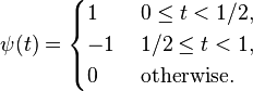 \psi(t) = \begin{cases}1 \quad & 0 \leq  t < 1/2,\\
 -1 & 1/2 \leq t < 1,\\0 &\mbox{otherwise.}\end{cases}