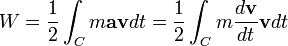 W= \dfrac{1}{2}\int_{C} m\mathbf{a} \mathbf{v}dt = \dfrac{1}{2}\int_{C}m\dfrac{d \mathbf{v}}{dt} \mathbf{v}dt