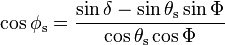 
\, \cos \phi_\mathrm{s} = \frac{\sin \delta - \sin \theta_\mathrm{s}\sin \Phi} {\cos \theta_\mathrm{s}\cos \Phi}
