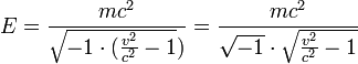E = frac{mc^2}{sqrt{-1cdot(frac{v^2}{c^2} -1})}= frac{mc^2}{sqrt{-1}cdotsqrt{frac{v^2}{c^2} -1}}