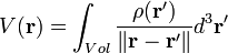 V(\mathbf{r})= \int_{Vol} \frac{\rho(\mathbf{r}')}{\|\mathbf{r}-\mathbf{r}'\|} d^3\mathbf{r}'