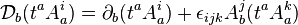 \matcal {
D}
_b (t^a A_a^i) = \partial_b (t^a A_a^i) + \epsilon_ {
ijk}
A^j_b (t^a A_a^k)