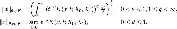 \begin{align}
\|x\|_{\theta,q; K} &= \left( \int_0^\infty \left( t^{-\theta} K(x, t; X_0, X_1) \right)^q \, \tfrac{dt}{t} \right)^{\frac{1}{q}}, & 0 < \theta < 1, 1 \leq q < \infty, \\
\|x\|_{\theta,\infty; K} &= \sup_{t > 0} \; t^{-\theta} K(x, t; X_0, X_1), 