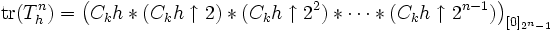 {
\matrm {
tr}
}
(T_ {
h}
^ {
n}
)
\left (C_ {
k}
h÷ (C_ {
k}
h\uparow 2)÷ (C_ {
k}
h\uparow 2^ {
2}
)
÷ \cdot'oj÷ (C_ {
k}
h\uparow 2^ {
{
n}
}
)
\right) _ {
{
[0]
_ {
{
2^ {
n}
- 1}
}
}
}