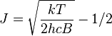 J=\sqrt{\frac{kT}{2hcB}}- 1/2