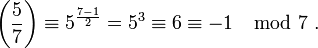 \left(\frac{5}{7}\right) \equiv 5^{\frac{7-1}{2}} = 5^3 \equiv 6 \equiv -1 \mod 7  \ .