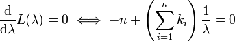 \frac{\mathrm{d}}{\mathrm{d}\lambda} L(\lambda) = 0 \iff -n + \left(\sum_{i=1}^n k_i\right) \frac{1}{\lambda} = 0 \!